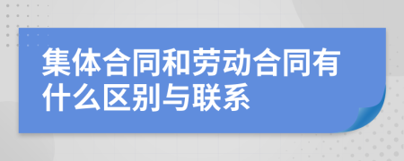 集体合同和劳动合同有什么区别与联系