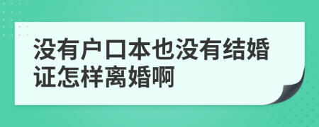 没有户口本也没有结婚证怎样离婚啊