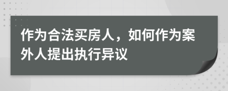 作为合法买房人，如何作为案外人提出执行异议