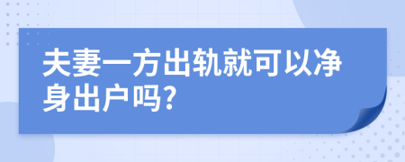 夫妻一方出轨就可以净身出户吗?