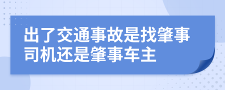 出了交通事故是找肇事司机还是肇事车主