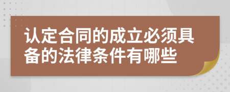 认定合同的成立必须具备的法律条件有哪些