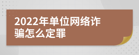 2022年单位网络诈骗怎么定罪