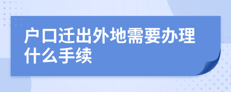 户口迁出外地需要办理什么手续