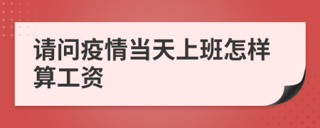 请问疫情当天上班怎样算工资