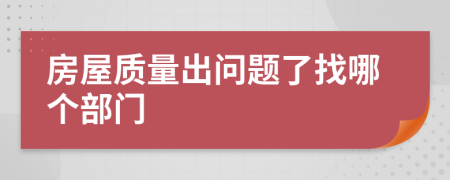 房屋质量出问题了找哪个部门