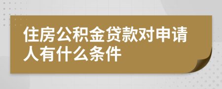 住房公积金贷款对申请人有什么条件