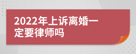 2022年上诉离婚一定要律师吗