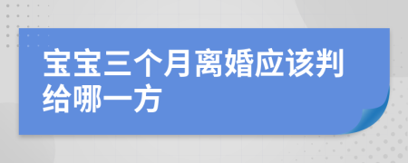 宝宝三个月离婚应该判给哪一方