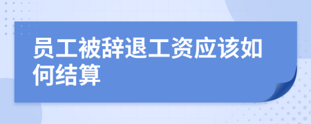 员工被辞退工资应该如何结算