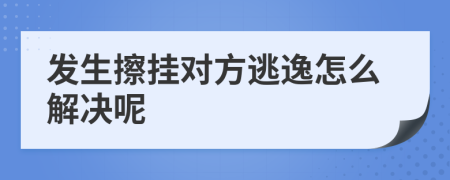 发生擦挂对方逃逸怎么解决呢