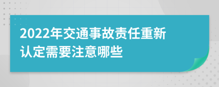 2022年交通事故责任重新认定需要注意哪些