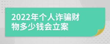 2022年个人诈骗财物多少钱会立案