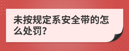 未按规定系安全带的怎么处罚？