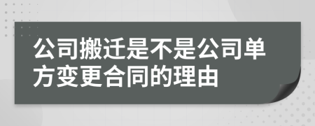 公司搬迁是不是公司单方变更合同的理由