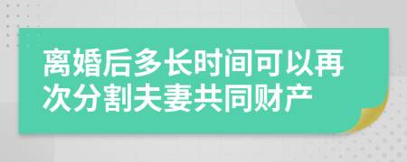 离婚后多长时间可以再次分割夫妻共同财产