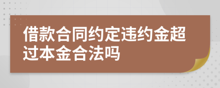 借款合同约定违约金超过本金合法吗