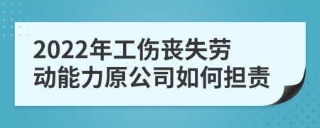 2022年工伤丧失劳动能力原公司如何担责