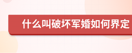 什么叫破坏军婚如何界定