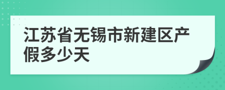 江苏省无锡市新建区产假多少天