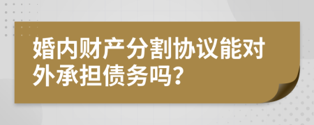 婚内财产分割协议能对外承担债务吗？