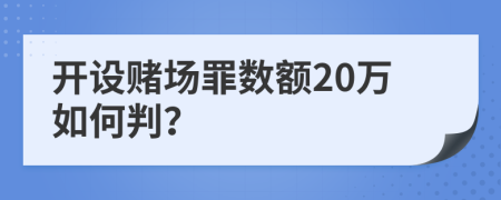 开设赌场罪数额20万如何判？