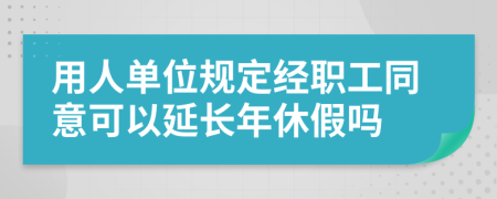 用人单位规定经职工同意可以延长年休假吗