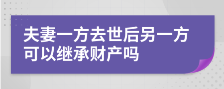 夫妻一方去世后另一方可以继承财产吗