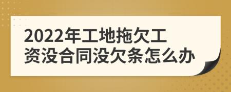 2022年工地拖欠工资没合同没欠条怎么办