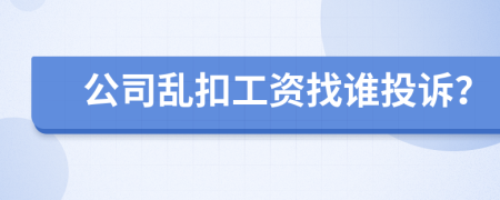 公司乱扣工资找谁投诉？