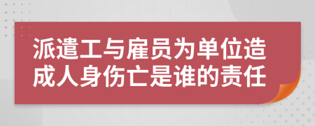 派遣工与雇员为单位造成人身伤亡是谁的责任