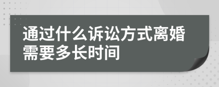 通过什么诉讼方式离婚需要多长时间