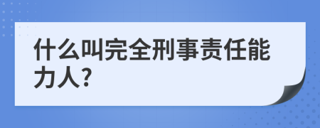 什么叫完全刑事责任能力人?