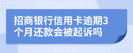 招商银行信用卡逾期3个月还款会被起诉吗