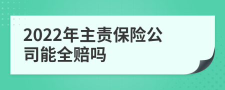 2022年主责保险公司能全赔吗