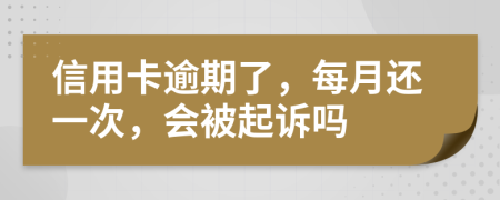 信用卡逾期了，每月还一次，会被起诉吗