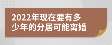 2022年现在要有多少年的分居可能离婚