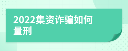 2022集资诈骗如何量刑