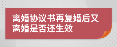 离婚协议书再复婚后又离婚是否还生效