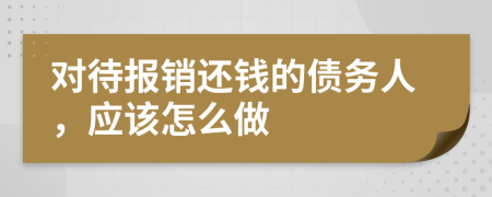 对待报销还钱的债务人，应该怎么做