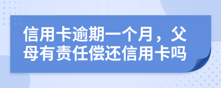 信用卡逾期一个月，父母有责任偿还信用卡吗