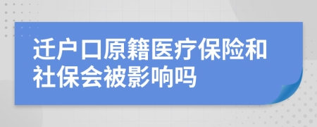 迁户口原籍医疗保险和社保会被影响吗