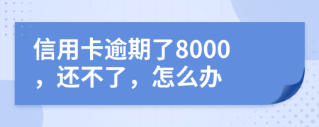 信用卡逾期了8000，还不了，怎么办