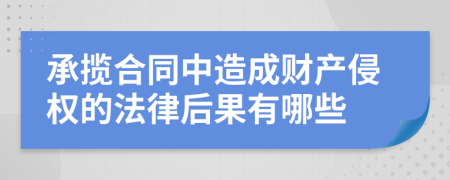 承揽合同中造成财产侵权的法律后果有哪些