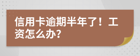 信用卡逾期半年了！工资怎么办？