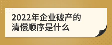 2022年企业破产的清偿顺序是什么