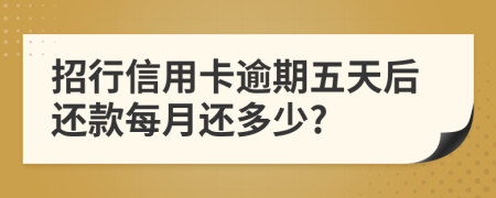 招行信用卡逾期五天后还款每月还多少?