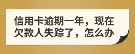 信用卡逾期一年，现在欠款人失踪了，怎么办