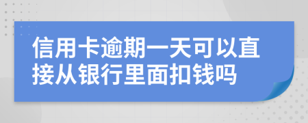 信用卡逾期一天可以直接从银行里面扣钱吗