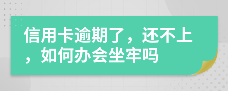信用卡逾期了，还不上，如何办会坐牢吗